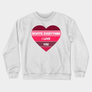 Despite Everything I Love You Valentine's Day Gift for Girlfriends and Boyfriends in a "It's Complicated" Situation Crewneck Sweatshirt